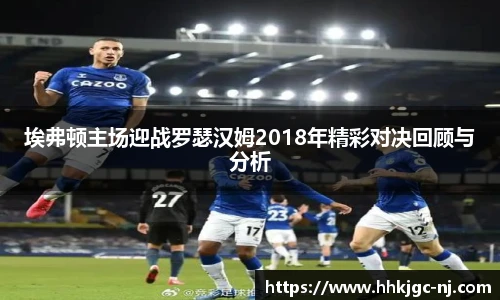 埃弗顿主场迎战罗瑟汉姆2018年精彩对决回顾与分析