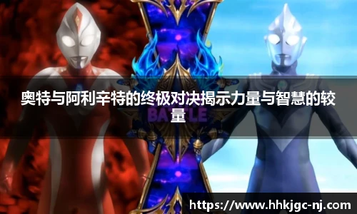 奥特与阿利辛特的终极对决揭示力量与智慧的较量